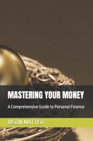 Mastering Your Money: A Comprehensive Guide to Personal Finance B0CNVMPC9L Book Cover