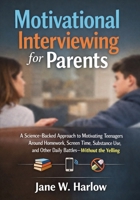 Motivational Interviewing for Parents: A Science-Backed Approach to Motivating Teenagers Around Homework, Screen Time, Substance Use, and Other Daily Battles—Without the Yelling 1923646508 Book Cover