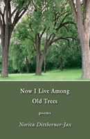Now I Live Among Old Trees: poems 1947237284 Book Cover