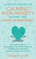 7 Effective Methods for Calming Kids Anxiety During the Covid-19 Pandemic: Easy Parenting Tips for Providing Your Kids Anxiety Relief and Preventing ... Skills That Every Parent Needs To Learn) 1956018123 Book Cover