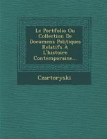 Le Portfolio Ou Collection de Documens Politiques Relatifs A L'Histoire Contemporaine... 1146050704 Book Cover
