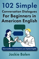 102 Simple English Conversation Dialogues For Beginners in American English: Gain Confidence and Improve your Spoken English B08YHWG7VP Book Cover