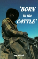 ' Born in the Cattle': Aborigines in Cattle Country 0041500849 Book Cover