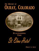 The History of Ouray, Colorado, Featuring the St. Elmo Hotel 1733922814 Book Cover