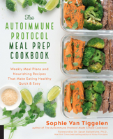 The Autoimmune Protocol Meal Prep Cookbook: Weekly Meal Plans and Nourishing Recipes That Make Eating Healthy Quick  Easy 1592338992 Book Cover