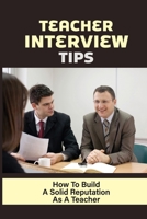 Teacher Interview Tips: How To Build A Solid Reputation As A Teacher: Interview Tips For Teacher B0F79S6PJM Book Cover