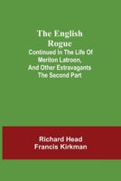 The English Rogue: Continued in the Life of Meriton Latroon, and Other Extravagants. The Second Part. 9354841929 Book Cover