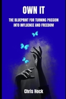 OWN IT: THE BLUEPRINT FOR TURNING PASSION INTO INFLUENCE AND FREEDOM B0FXLLVPJ6 Book Cover