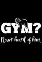 Gym? Never Heard Of Him.: Sloth women gifts, sloth funny gifts, sloth gifts for men 6x9 Journal Gift Notebook with 125 Lined Pages 169904998X Book Cover