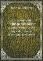 Paracentesis of the Pericardium a Consideration of the Surgical Treatment of Pericardial Effusions 5518637233 Book Cover