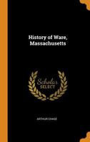 History of Ware, Massachusetts - Scholar's Choice Edition 1016218303 Book Cover