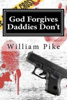 God Forgives, Daddies Don't: There are some lines you just don't cross, and some Fathers. 1475033133 Book Cover
