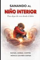 Sanando el Niño Interior: Para dejar de vivir desde el dolor (Spanish Edition) B0GWJDKV1T Book Cover