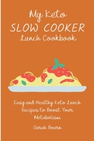 My Keto Slow Cooker Lunch Cookbook: Easy and Healthy Keto Lunch Recipes to Boost Your Metabolism 1803421398 Book Cover