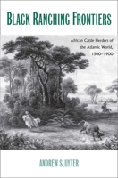 Black Ranching Frontiers: African Cattle Herders of the Atlantic World, 1500-1900 0300179928 Book Cover