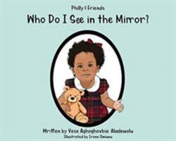 Philly & Friends: Who Do I See in the Mirror? 1999349806 Book Cover