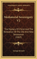 Mediatorial Sovereignty V2: The Mystery Of Christ And The Revelation Of The Old And New Testaments 1165494906 Book Cover