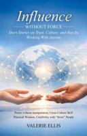 Influence WITHOUT FORCE: Short Stories on Trust, Culture, and Buy-In, Working with Anyone 1970864745 Book Cover