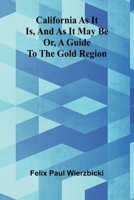 California as it is, and as it may be: or, A guide to the gold region 9364733967 Book Cover