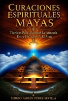 CURACIONES ESPIRITUALES MAYAS TÉCNICAS PARA ALCANZAR LA ARMONÍA ENTRE EL CUERPO Y EL ALMA B0C2SJ3JC5 Book Cover