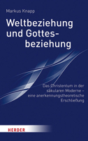 Weltbeziehung Und Gottesbeziehung: Das Christentum in Der Sakularen Moderne - Eine Anerkennungstheroretische Erschliessung 3451386720 Book Cover