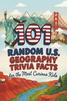 101 Random United States Geography Trivia Facts for the Most Curious Kids: Impress Friends & Family With Epic Geographic Knowledge of the USA B0H99V31J2 Book Cover