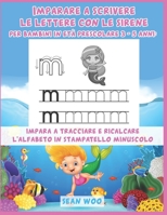 Imparare a scrivere le lettere con le sirene per bambini in età prescolare 3 - 5 anni: Impara a tracciare e ricalcare l'alfabeto in stampatello minuscolo (Italian Edition) B088JNVLPF Book Cover