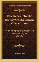 Researches Into The History Of The Roman Constitution: With An Appendix, Upon The Roman Knights 1016923597 Book Cover
