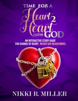 TIME FOR A Heart 2 Heart WITH GOD: AN INTERACTIVE STUDY GUIDE FOR CHANGE OF HEART: NEVER SAY NEVER NOVEL 0997759224 Book Cover