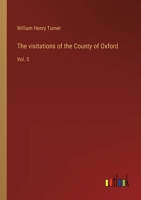 The visitations of the County of Oxford: Vol. 5 3368120182 Book Cover