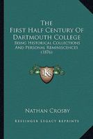 The First Half Century of Dartmouth College: Being Historical Collections and Personal Reminiscences (Classic Reprint) 333721908X Book Cover