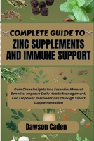 COMPLETE GUIDE TO ZINC SUPPLEMENTS AND IMMUNE SUPPORT: Gain Clear Insights Into Essential Mineral Benefits, Improve Daily Health Management, And Empower Personal Care Through Smart Supplementation B0FJSCV12Z Book Cover