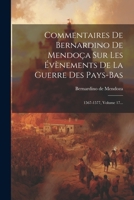 Commentaires De Bernardino De Mendoça Sur Les Évènements De La Guerre Des Pays-bas: 1567-1577, Volume 17... (French Edition) 1022611747 Book Cover