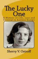The Lucky One: A Memoir of Life, Loss and Survival in Eastern Europe 1523956216 Book Cover