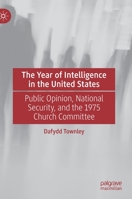 The Year of Intelligence in the United States: Public Opinion, National Security, and the 1975 Church Committee 3030676455 Book Cover