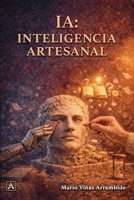 IA: Inteligencia Artesanal: Eleva tu criterio y domina la era del silicio sin perder tu alma. (Spanish Edition) B0GXPN62SN Book Cover