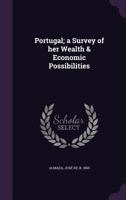 Portugal; a Survey of her Wealth & Economic Possibilities 135431753X Book Cover