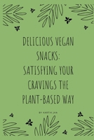 Delicious Vegan Snacks: Satisfying Your Cravings the Plant-Based Way B0CM1JRXCK Book Cover