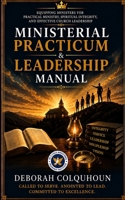 MINISTERIAL PRACTICUM & LEADERSHIP MANUAL: Equipping Ministers for Practical Ministry, Spiritual Integrity, and Effective Church Leadership 1067761802 Book Cover