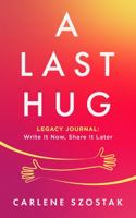 A Last Hug: Legacy Journal: Write It Now, Share It Later 0578212129 Book Cover