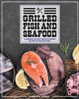Grilled Fish And Seafood: A Cookbook With Tasty Recipes For Smoking Fish With The Wood Pellet Grill 1802122907 Book Cover