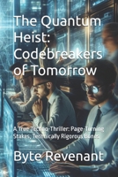 The Quantum Heist: Codebreakers of Tomorrow: A True Techno-Thriller: Page-Turning Stakes, Technically Rigorous Bones (Shadows of Tomorrow: Chronicles of Tech & Crime) B0GQ38T5TP Book Cover