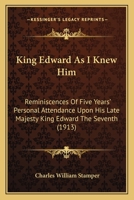 King Edward As I Knew Him: Reminiscences Of Five Years' Personal Attendance Upon His Late Majesty King Edward The Seventh 1248699610 Book Cover