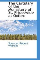 The Cartulary of the Monastery of St. Frideswide at Oxford 1115375806 Book Cover