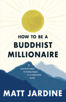 How to be a Buddhist Millionaire: 9 Practical Lessons to Being Happy in a Materialist World 1780724241 Book Cover