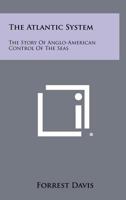 The Atlantic System: The Story of Anglo-American Control of the Seas 1258398818 Book Cover