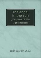 The Angel in the Sun: Glimpses of the Light Eternal 134228836X Book Cover