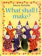 What Shall I Make? (Usborne Activities) 0746020309 Book Cover