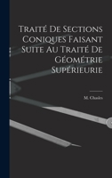 Trait� de Sections Coniques Faisant Suite Au Trait� de G�om�trie Sup�rieurie - Scholar's Choice Edition 1018246207 Book Cover