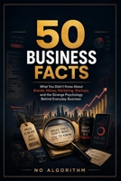 50 Business Facts: What You Didn’t Know About Brands, Money, Marketing, Startups, and the Strange Psychology Behind Everyday Business B0GZTCYN2R Book Cover